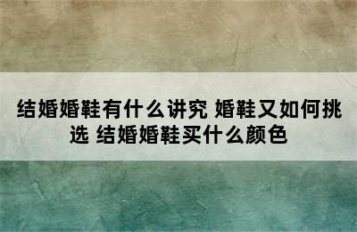 结婚婚鞋有什么讲究 婚鞋又如何挑选 结婚婚鞋买什么颜色